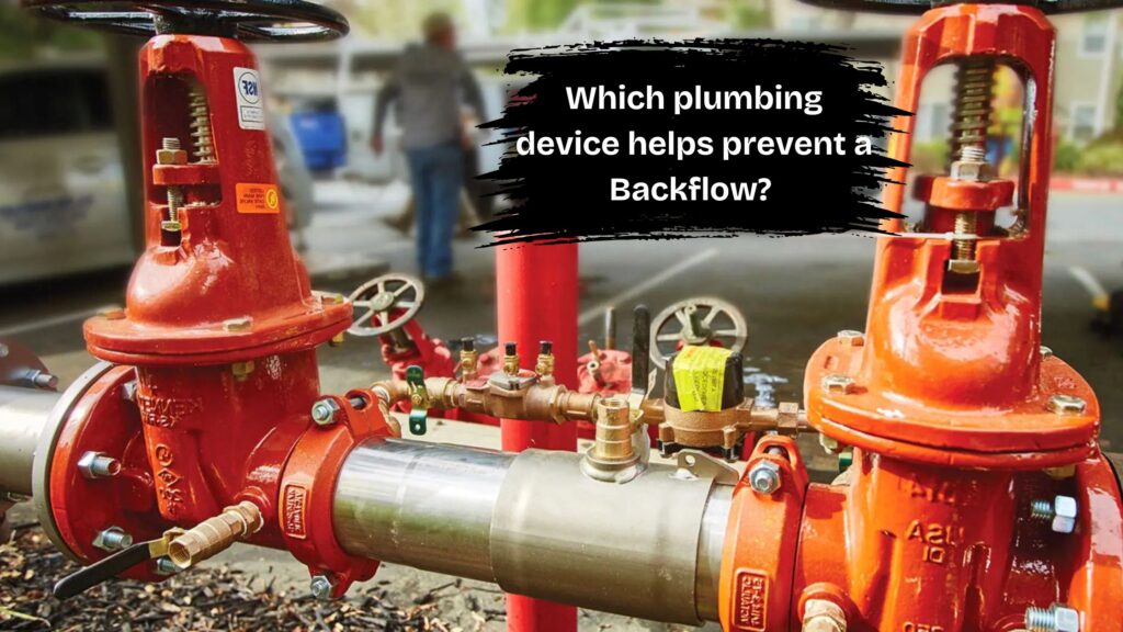Which plumbing device helps prevent a Backflow​