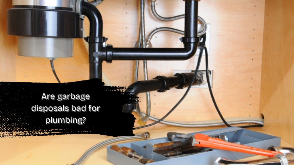 Are garbage disposals bad for plumbing