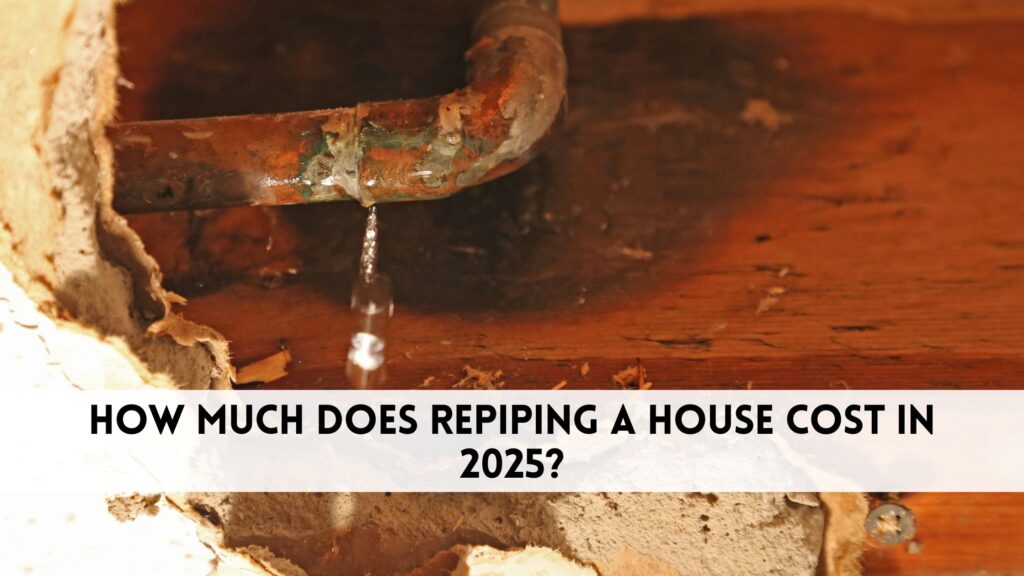 How much does repiping a house cost​ in 2025?